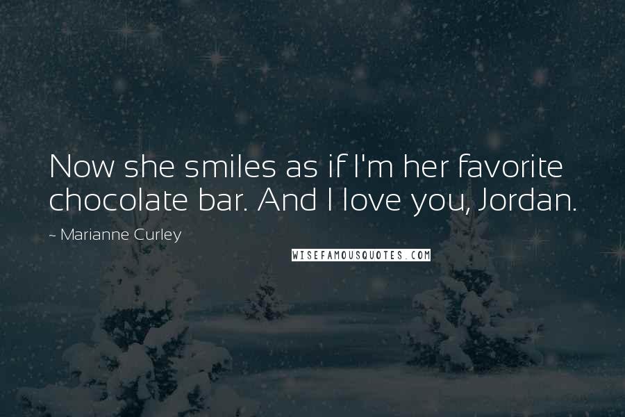 Marianne Curley Quotes: Now she smiles as if I'm her favorite chocolate bar. And I love you, Jordan.