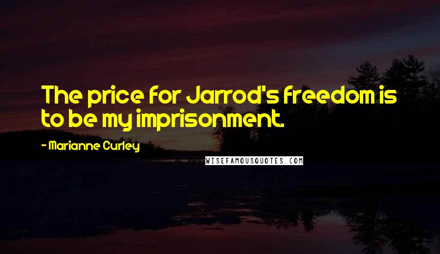 Marianne Curley Quotes: The price for Jarrod's freedom is to be my imprisonment.