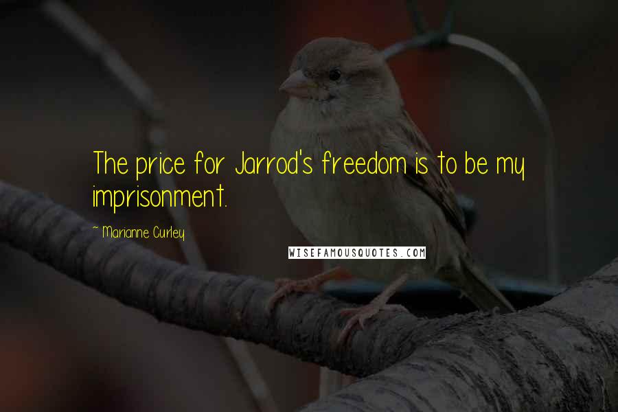 Marianne Curley Quotes: The price for Jarrod's freedom is to be my imprisonment.