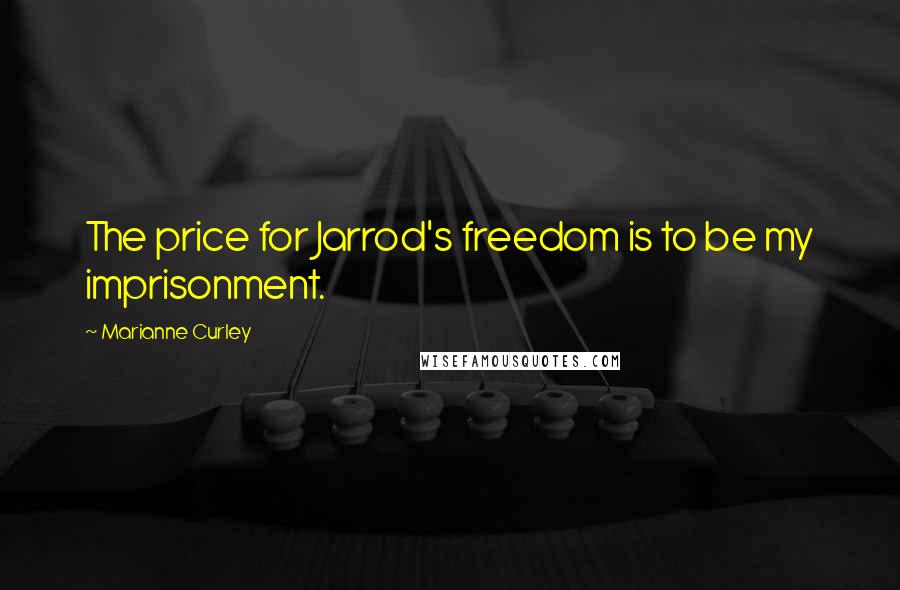 Marianne Curley Quotes: The price for Jarrod's freedom is to be my imprisonment.