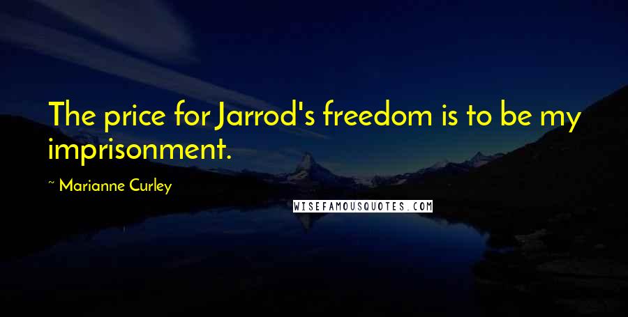 Marianne Curley Quotes: The price for Jarrod's freedom is to be my imprisonment.
