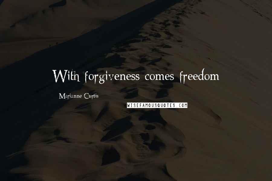 Marianne Curtis Quotes: With forgiveness comes freedom