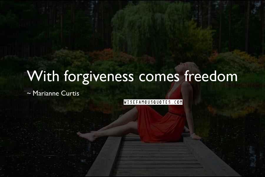 Marianne Curtis Quotes: With forgiveness comes freedom