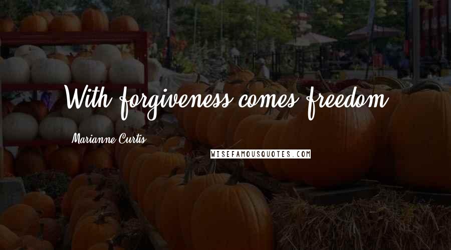 Marianne Curtis Quotes: With forgiveness comes freedom