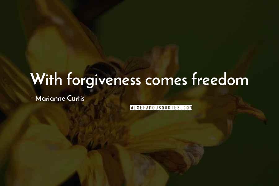 Marianne Curtis Quotes: With forgiveness comes freedom