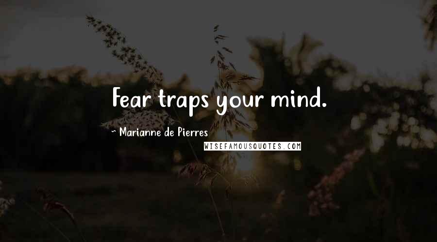 Marianne De Pierres Quotes: Fear traps your mind.
