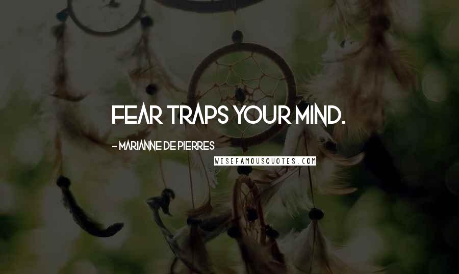 Marianne De Pierres Quotes: Fear traps your mind.