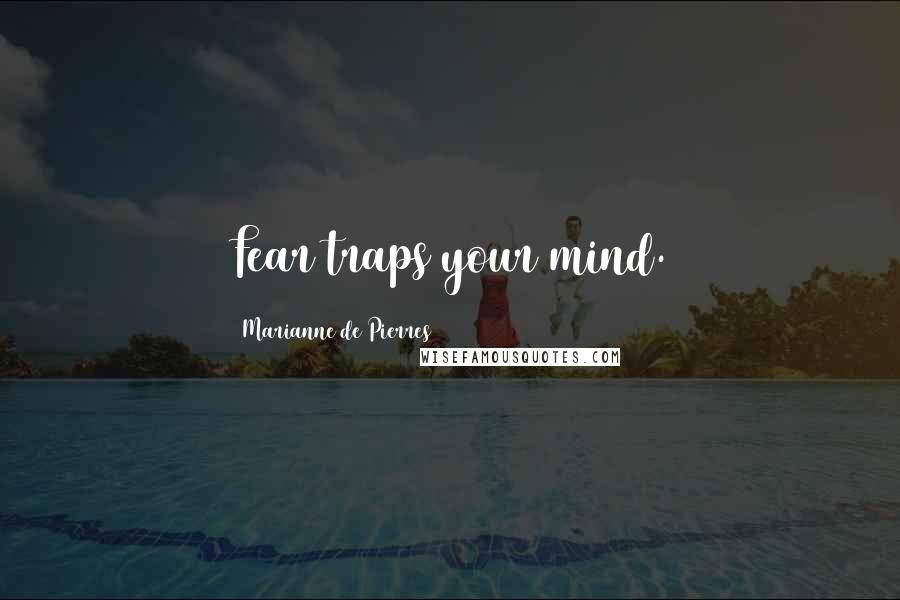 Marianne De Pierres Quotes: Fear traps your mind.