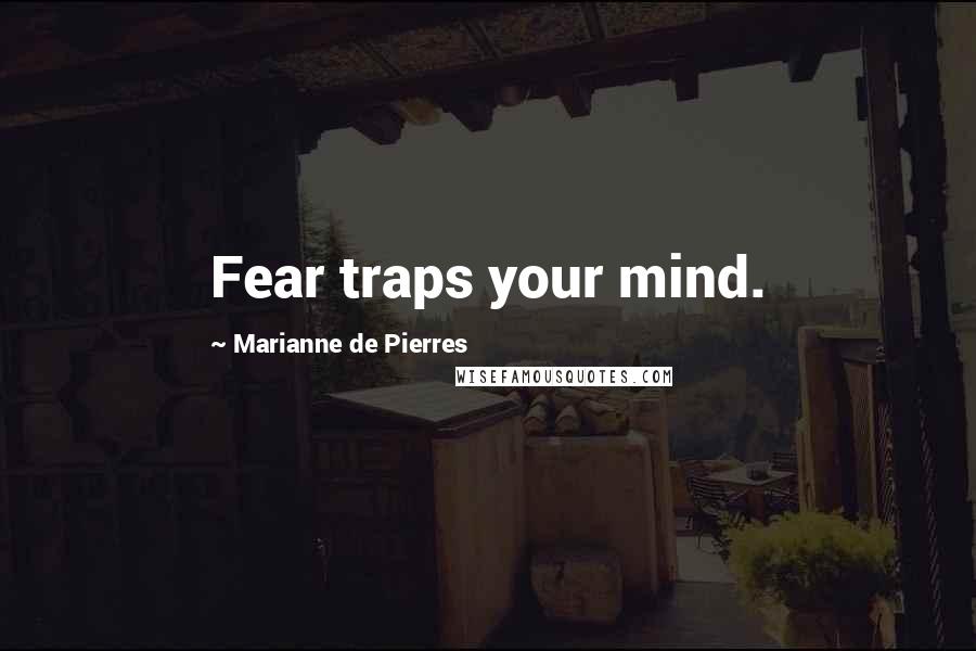 Marianne De Pierres Quotes: Fear traps your mind.