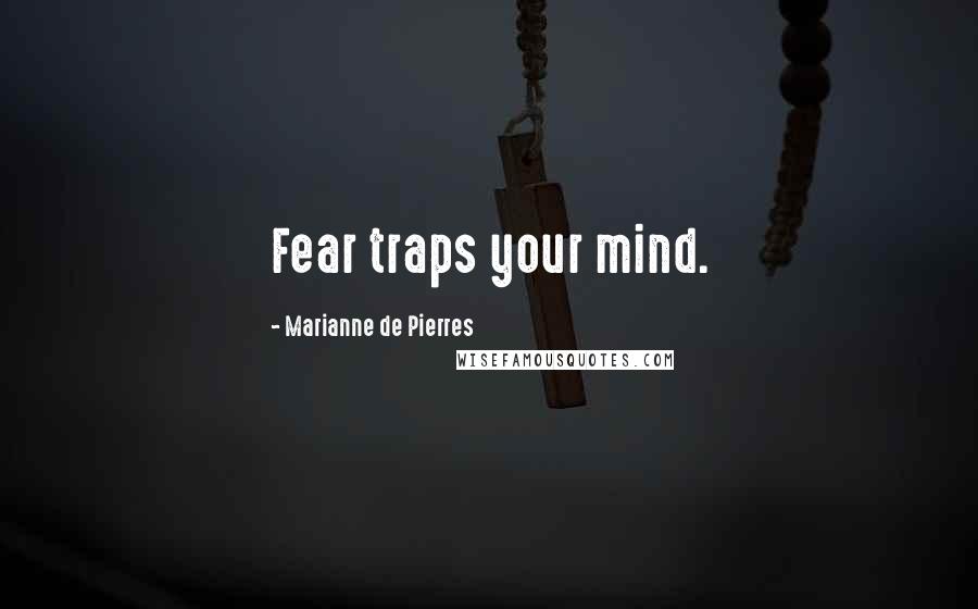 Marianne De Pierres Quotes: Fear traps your mind.