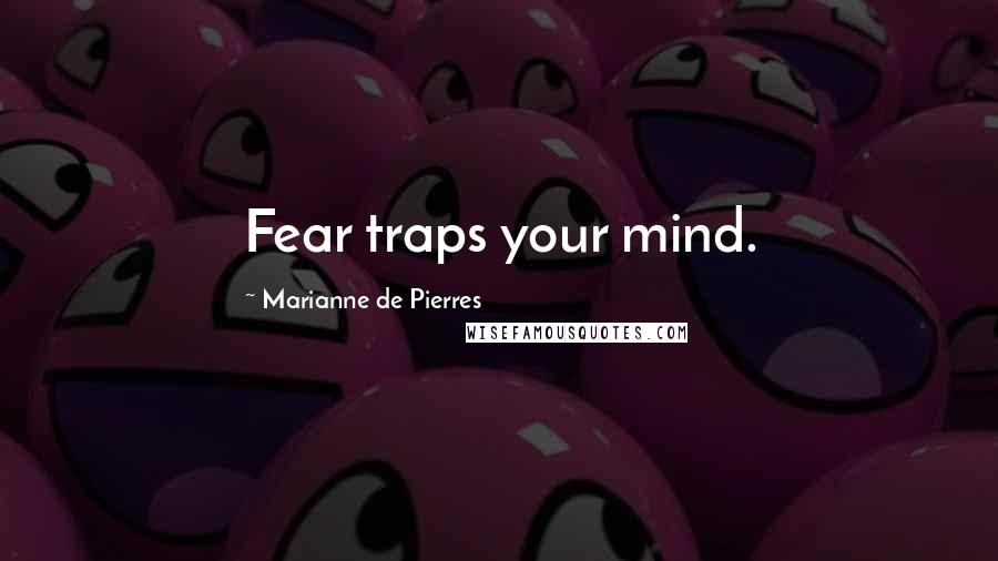 Marianne De Pierres Quotes: Fear traps your mind.