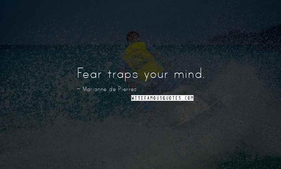 Marianne De Pierres Quotes: Fear traps your mind.