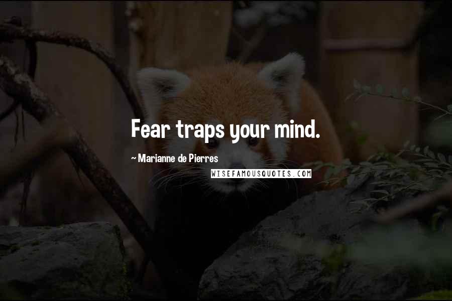 Marianne De Pierres Quotes: Fear traps your mind.