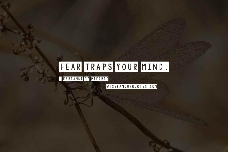 Marianne De Pierres Quotes: Fear traps your mind.