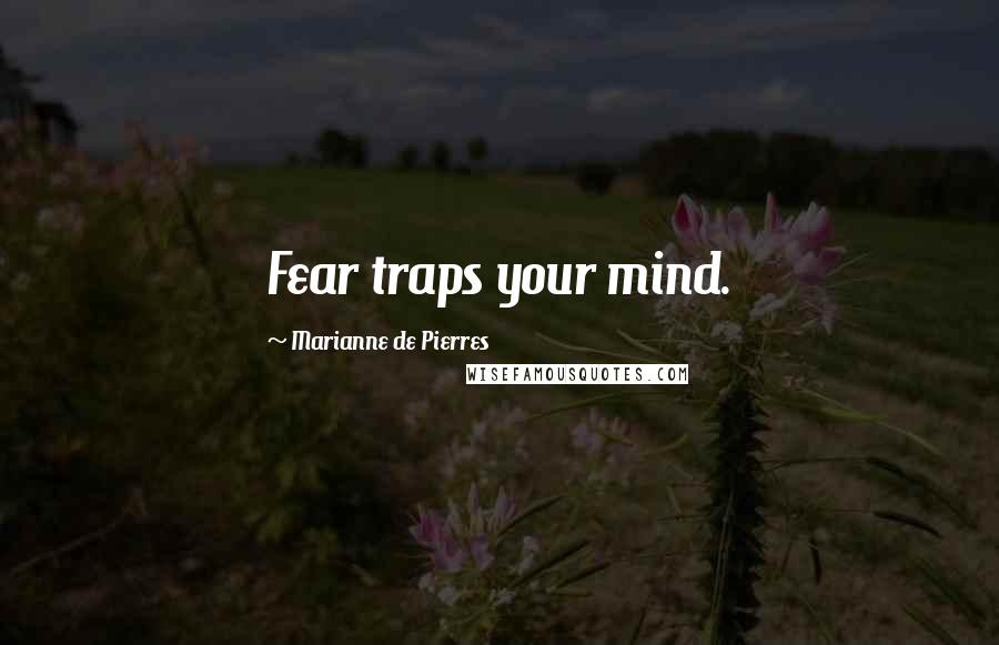 Marianne De Pierres Quotes: Fear traps your mind.