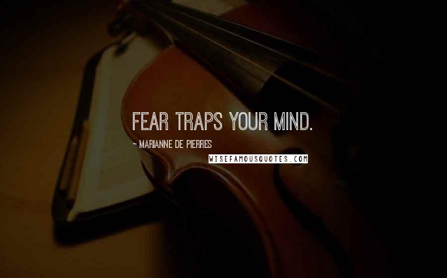 Marianne De Pierres Quotes: Fear traps your mind.