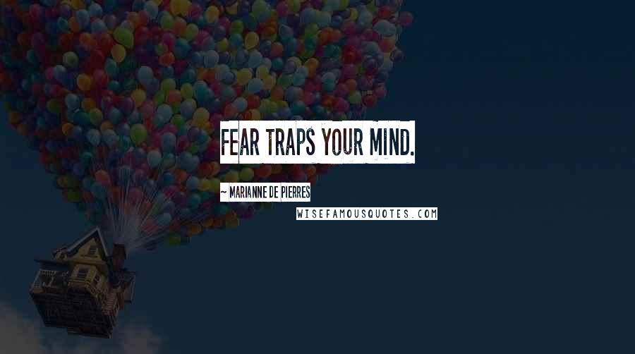 Marianne De Pierres Quotes: Fear traps your mind.