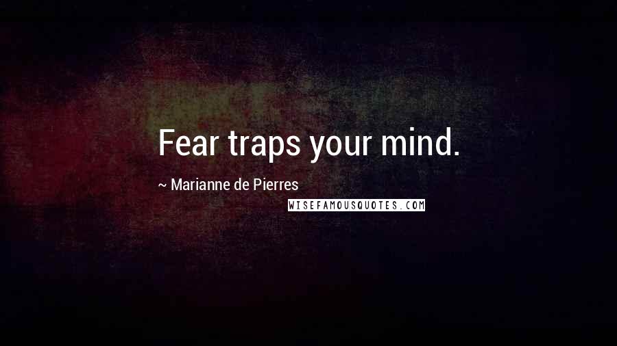 Marianne De Pierres Quotes: Fear traps your mind.