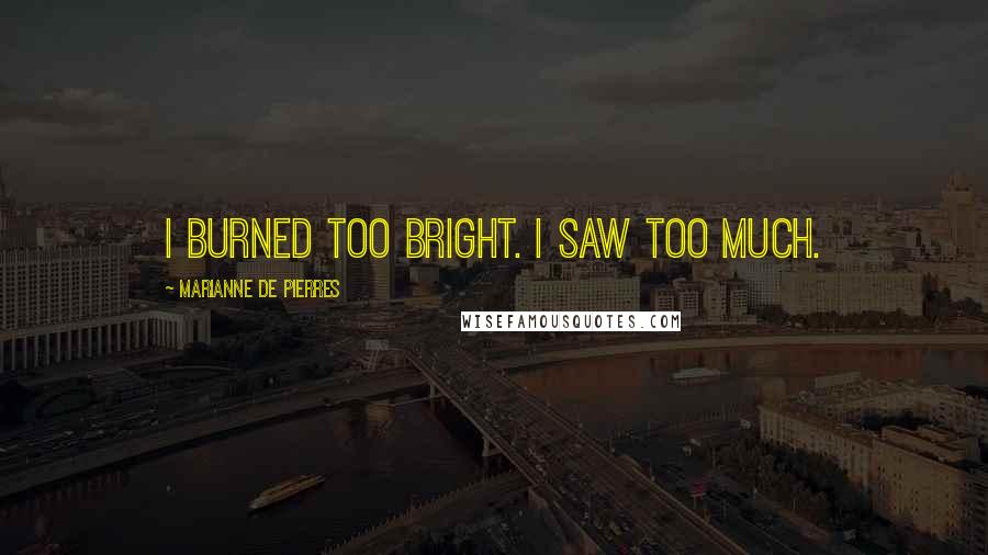 Marianne De Pierres Quotes: I burned too bright. I saw too much.