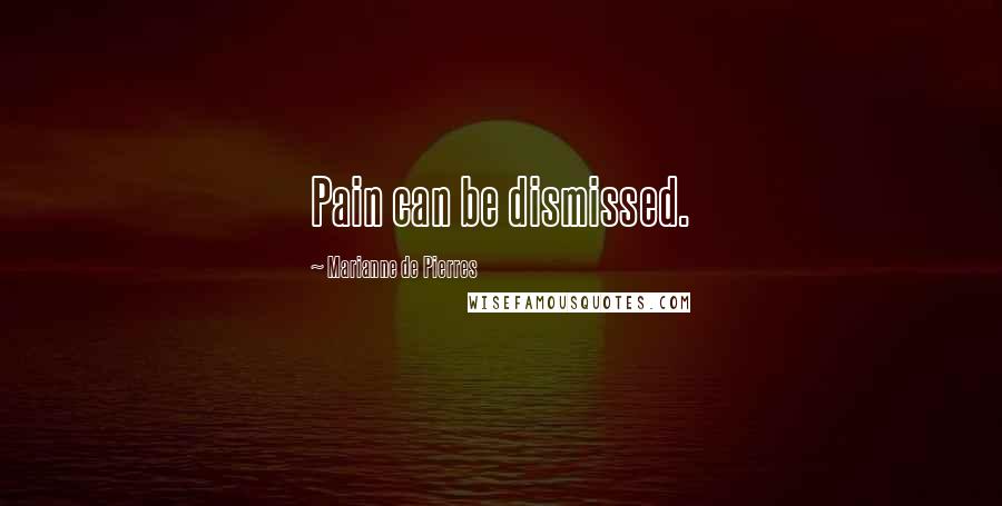 Marianne De Pierres Quotes: Pain can be dismissed.