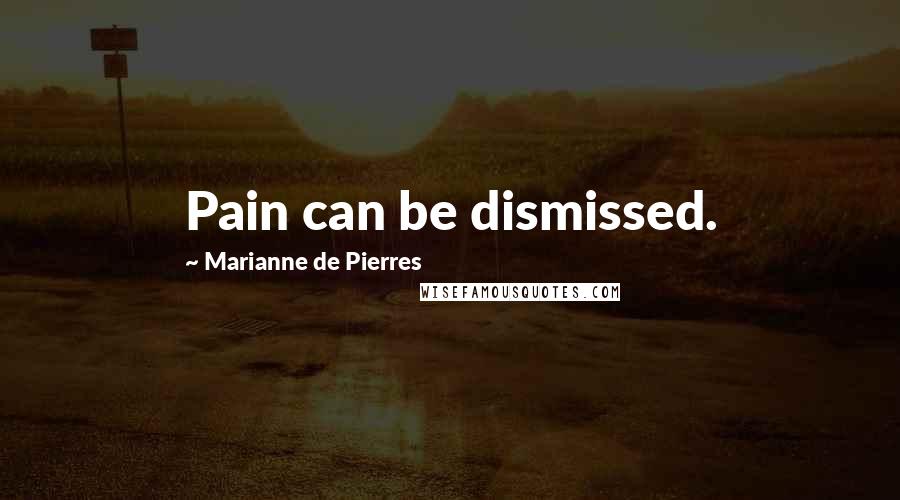 Marianne De Pierres Quotes: Pain can be dismissed.