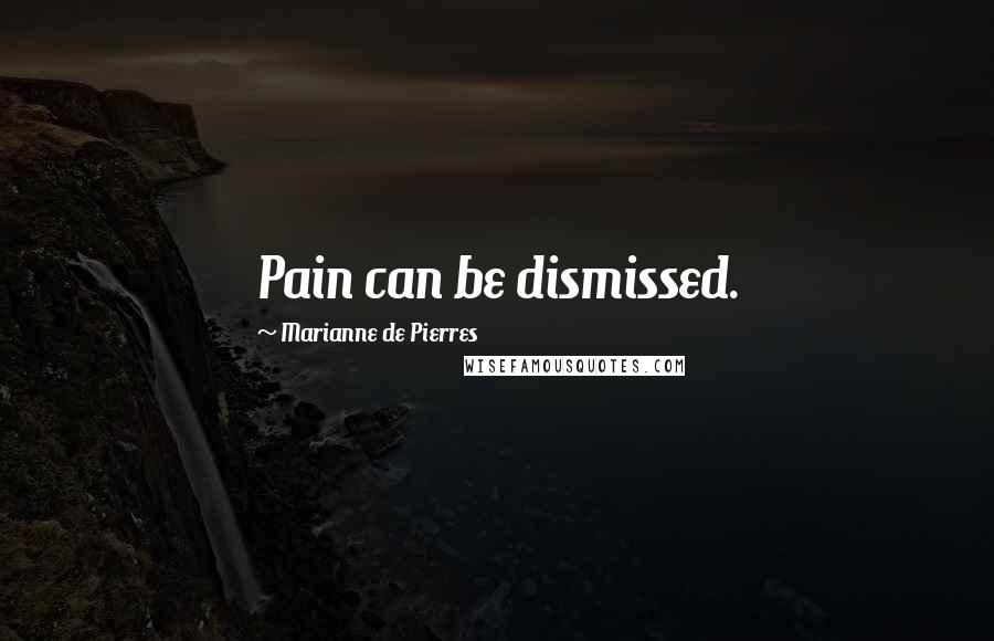 Marianne De Pierres Quotes: Pain can be dismissed.