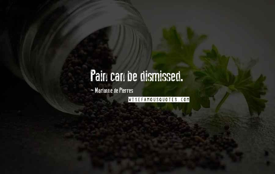 Marianne De Pierres Quotes: Pain can be dismissed.