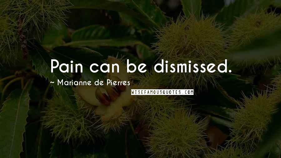 Marianne De Pierres Quotes: Pain can be dismissed.