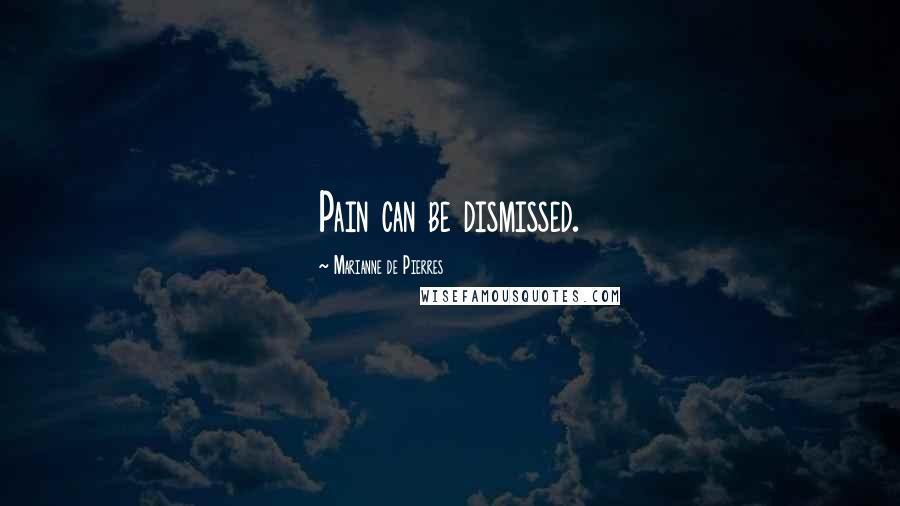 Marianne De Pierres Quotes: Pain can be dismissed.