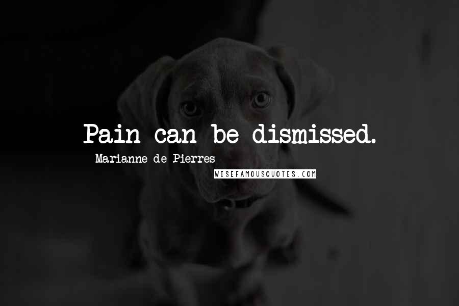 Marianne De Pierres Quotes: Pain can be dismissed.