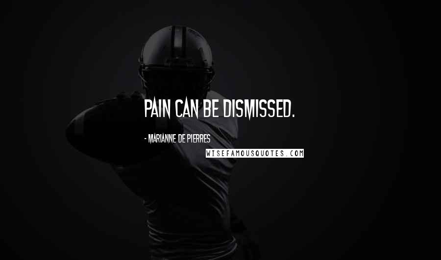 Marianne De Pierres Quotes: Pain can be dismissed.