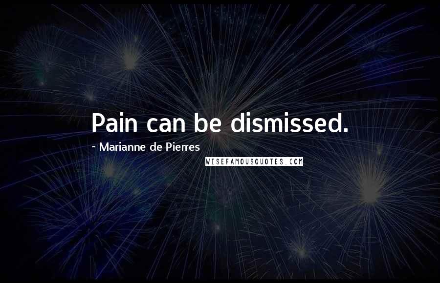 Marianne De Pierres Quotes: Pain can be dismissed.