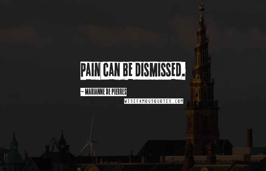 Marianne De Pierres Quotes: Pain can be dismissed.