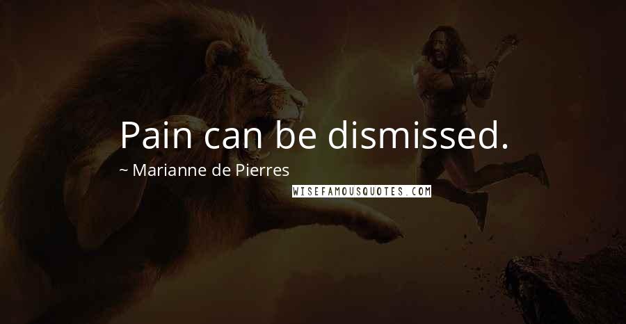 Marianne De Pierres Quotes: Pain can be dismissed.