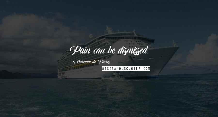 Marianne De Pierres Quotes: Pain can be dismissed.