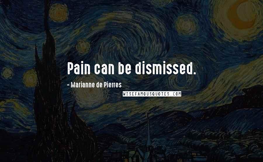 Marianne De Pierres Quotes: Pain can be dismissed.
