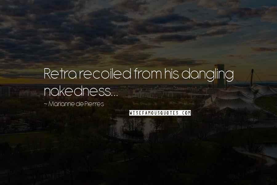 Marianne De Pierres Quotes: Retra recoiled from his dangling nakedness...