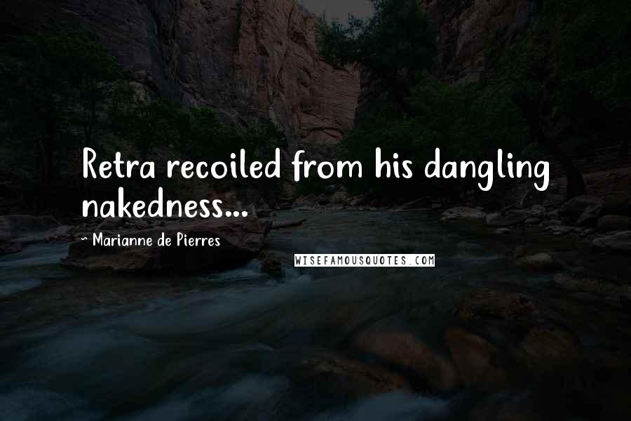 Marianne De Pierres Quotes: Retra recoiled from his dangling nakedness...