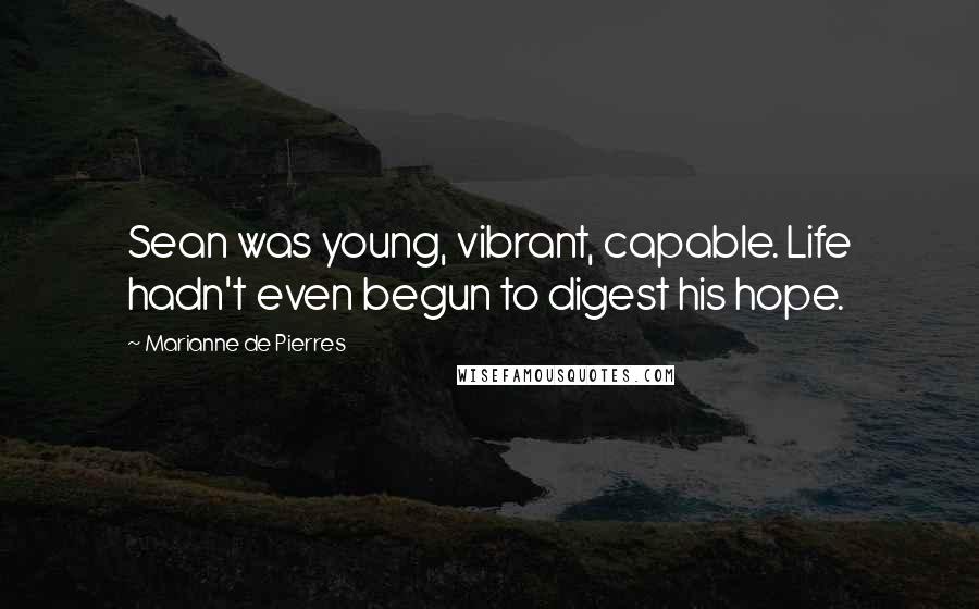 Marianne De Pierres Quotes: Sean was young, vibrant, capable. Life hadn't even begun to digest his hope.
