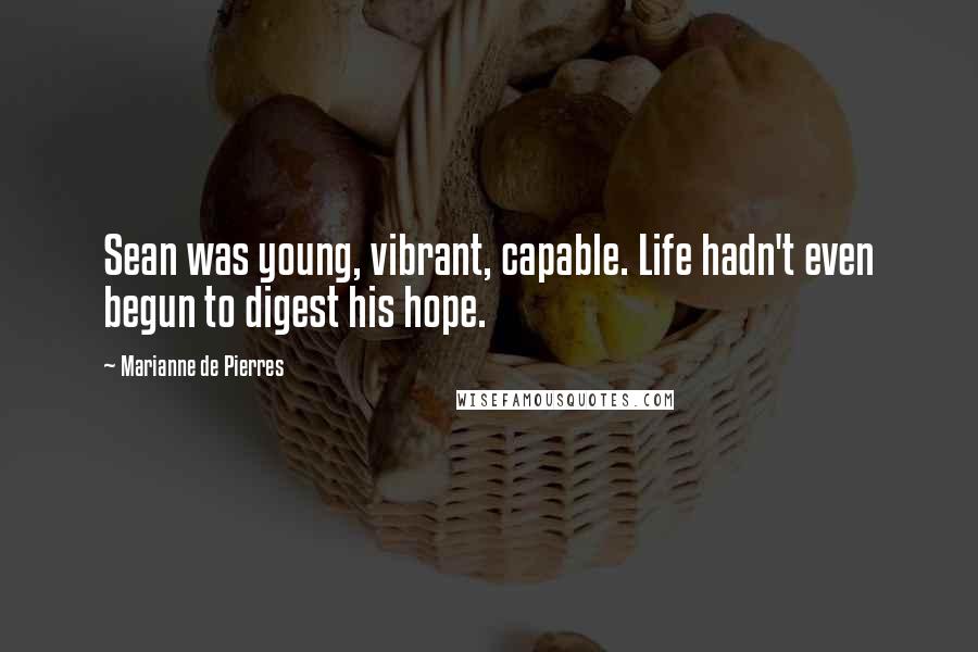 Marianne De Pierres Quotes: Sean was young, vibrant, capable. Life hadn't even begun to digest his hope.