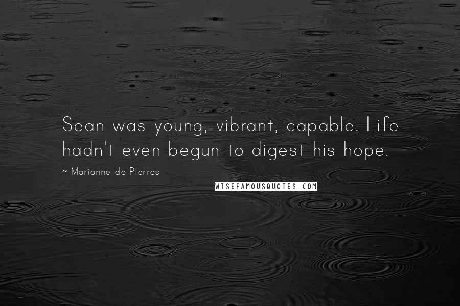 Marianne De Pierres Quotes: Sean was young, vibrant, capable. Life hadn't even begun to digest his hope.