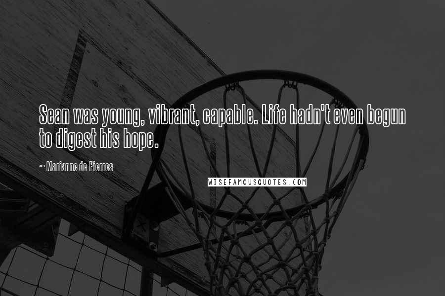 Marianne De Pierres Quotes: Sean was young, vibrant, capable. Life hadn't even begun to digest his hope.