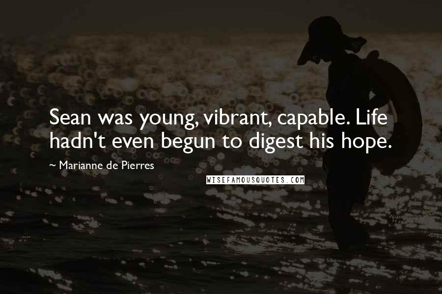 Marianne De Pierres Quotes: Sean was young, vibrant, capable. Life hadn't even begun to digest his hope.