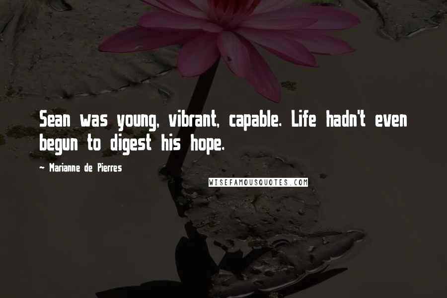 Marianne De Pierres Quotes: Sean was young, vibrant, capable. Life hadn't even begun to digest his hope.