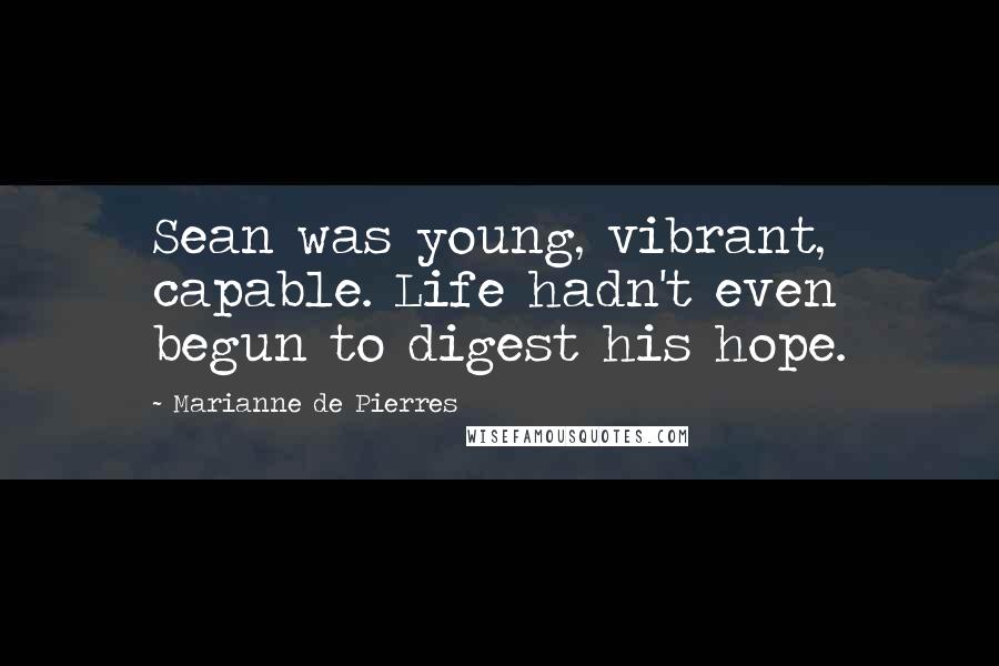 Marianne De Pierres Quotes: Sean was young, vibrant, capable. Life hadn't even begun to digest his hope.