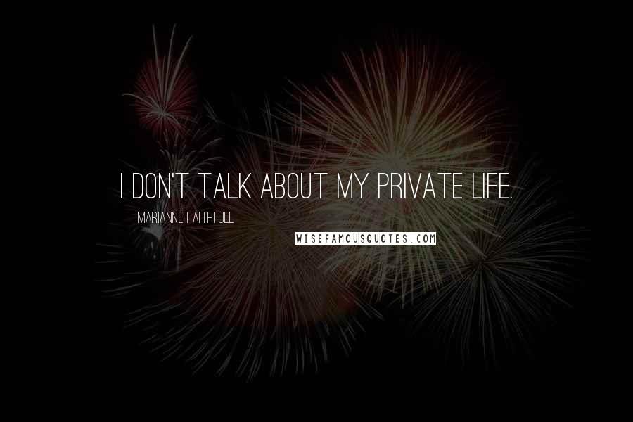 Marianne Faithfull Quotes: I don't talk about my private life.