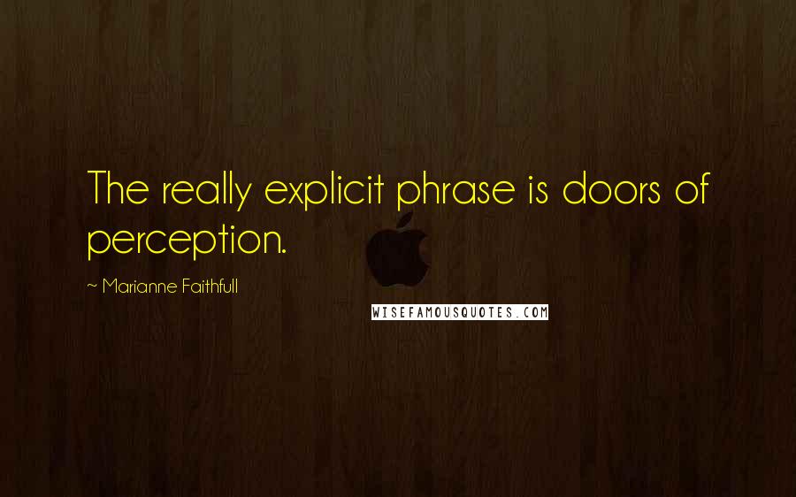 Marianne Faithfull Quotes: The really explicit phrase is doors of perception.