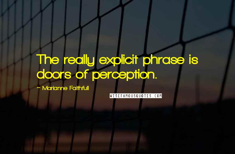 Marianne Faithfull Quotes: The really explicit phrase is doors of perception.