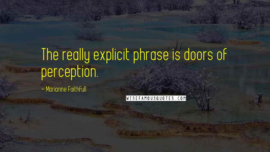 Marianne Faithfull Quotes: The really explicit phrase is doors of perception.