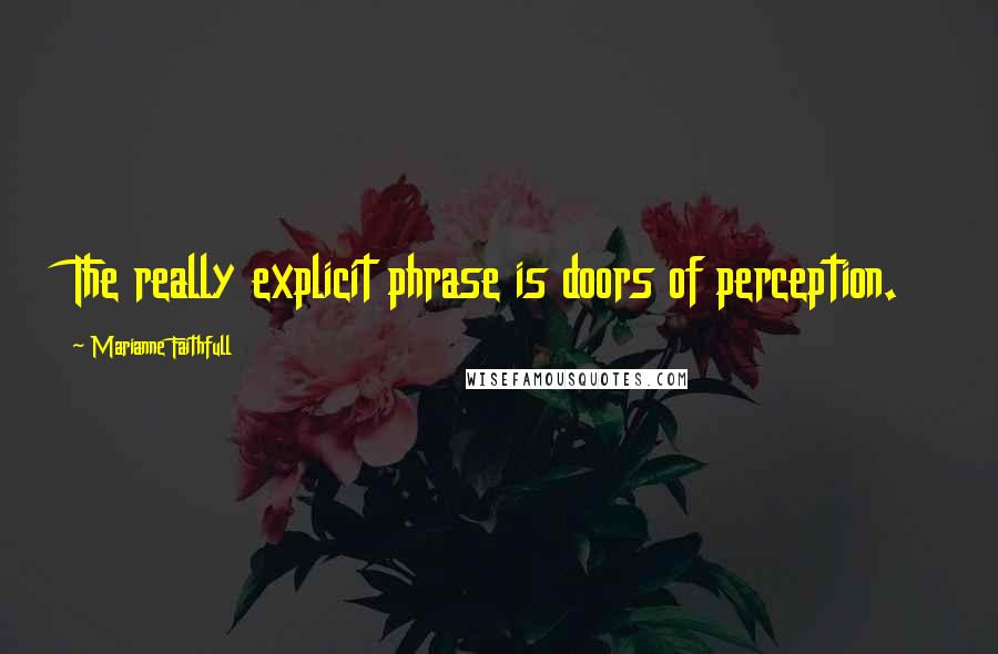 Marianne Faithfull Quotes: The really explicit phrase is doors of perception.